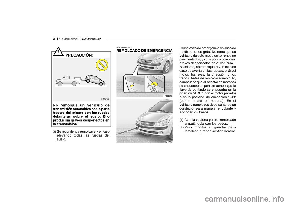 Hyundai Getz 2007  Manual del propietario (in Spanish) 3- 14  QUE HACER EN UNA EMERGENCIA
Remolcado de emergencia en caso de
no disponer de grúa. No remolque su vehículo de este modo en terrenos nopavimentados, ya que podría ocasionar graves desperfect