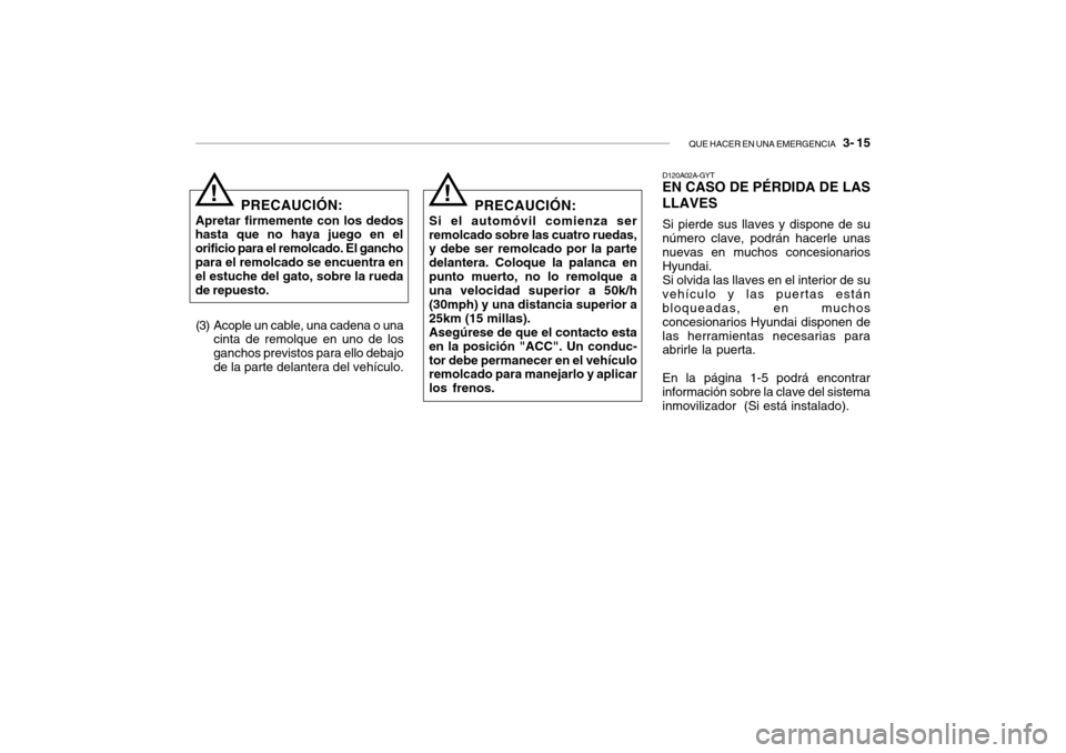 Hyundai Getz 2007  Manual del propietario (in Spanish) QUE HACER EN UNA EMERGENCIA   3- 15
PRECAUCIÓN:
Apretar firmemente con los dedos
hasta que no haya juego en el orificio para el remolcado. El ganchopara el remolcado se encuentra en el estuche del ga