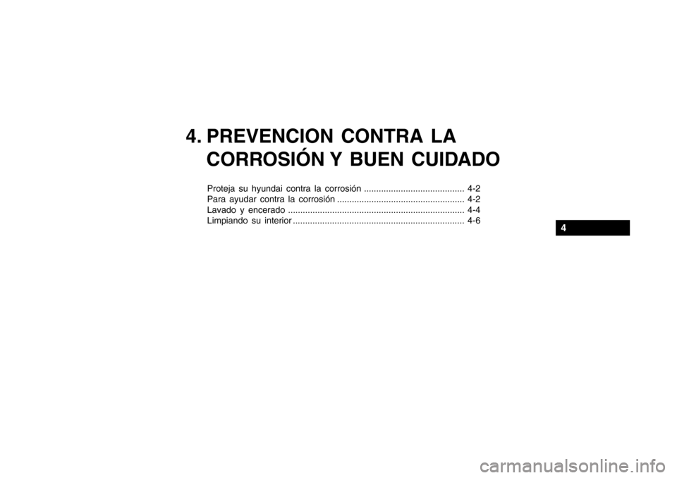 Hyundai Getz 2007  Manual del propietario (in Spanish) 4. PREVENCION CONTRA LACORROSIÓN Y  BUEN  CUIDADO
Proteja su hyundai contra la corrosión ......................................... 4-2 
Para ayudar contra la corrosión .............................