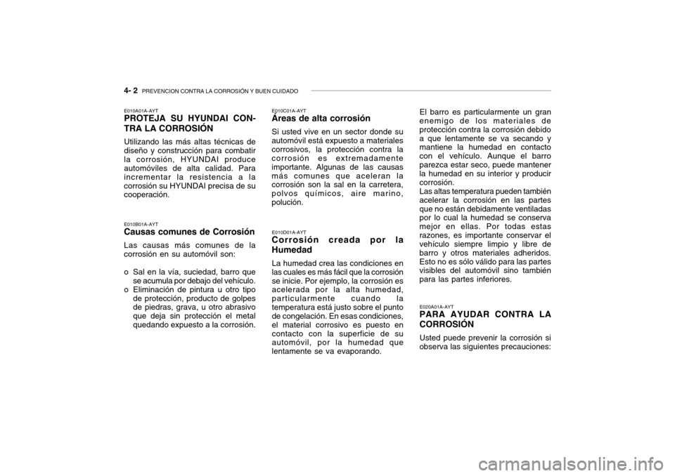 Hyundai Getz 2007  Manual del propietario (in Spanish) 4- 2  PREVENCION CONTRA LA CORROSIÓN Y BUEN CUIDADO
E010A01A-AYT PROTEJA SU HYUNDAI CON- TRA LA CORROSIÓN Utilizando las más altas técnicas de diseño y construcción para combatirla corrosión, H