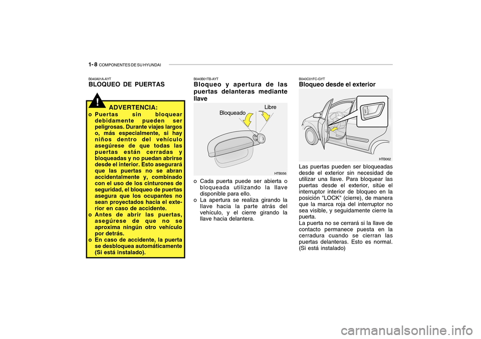 Hyundai Getz 2007 Manual del propietario (in Spanish) 1- 8 COMPONENTES DE SU HYUNDAI
!Libre
Bloqueado
B040B01TB-AYT Bloqueo y apertura de las puertas delanteras mediantellave
o Cada puerta puede ser abierta o bloqueada utilizando la llave disponible par Hyundai Getz 2007 Manual del propietario (in Spanish) 1- 8 COMPONENTES DE SU HYUNDAI
!Libre
Bloqueado
B040B01TB-AYT Bloqueo y apertura de las puertas delanteras mediantellave
o Cada puerta puede ser abierta o bloqueada utilizando la llave disponible par