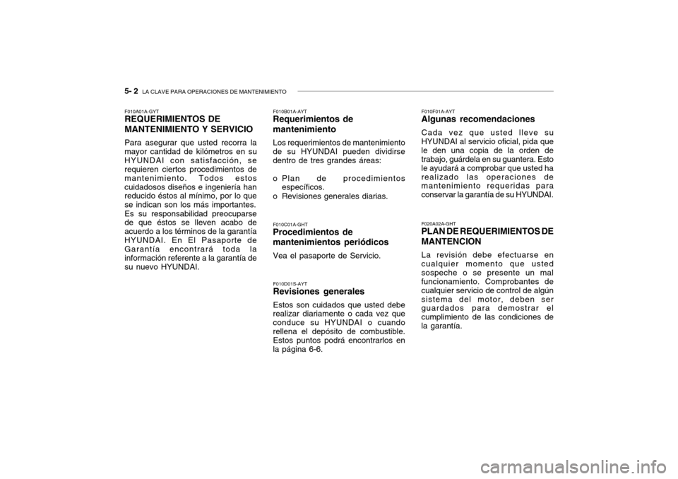 Hyundai Getz 2007 Manual del propietario (in Spanish) 5- 2 LA CLAVE PARA OPERACIONES DE MANTENIMIENTO
F010A01A-GYT REQUERIMIENTOS DE MANTENIMIENTO Y SERVICIO Para asegurar que usted recorra la mayor cantidad de kilómetros en suHYUNDAI con satisfacción Hyundai Getz 2007 Manual del propietario (in Spanish) 5- 2 LA CLAVE PARA OPERACIONES DE MANTENIMIENTO
F010A01A-GYT REQUERIMIENTOS DE MANTENIMIENTO Y SERVICIO Para asegurar que usted recorra la mayor cantidad de kilómetros en suHYUNDAI con satisfacción