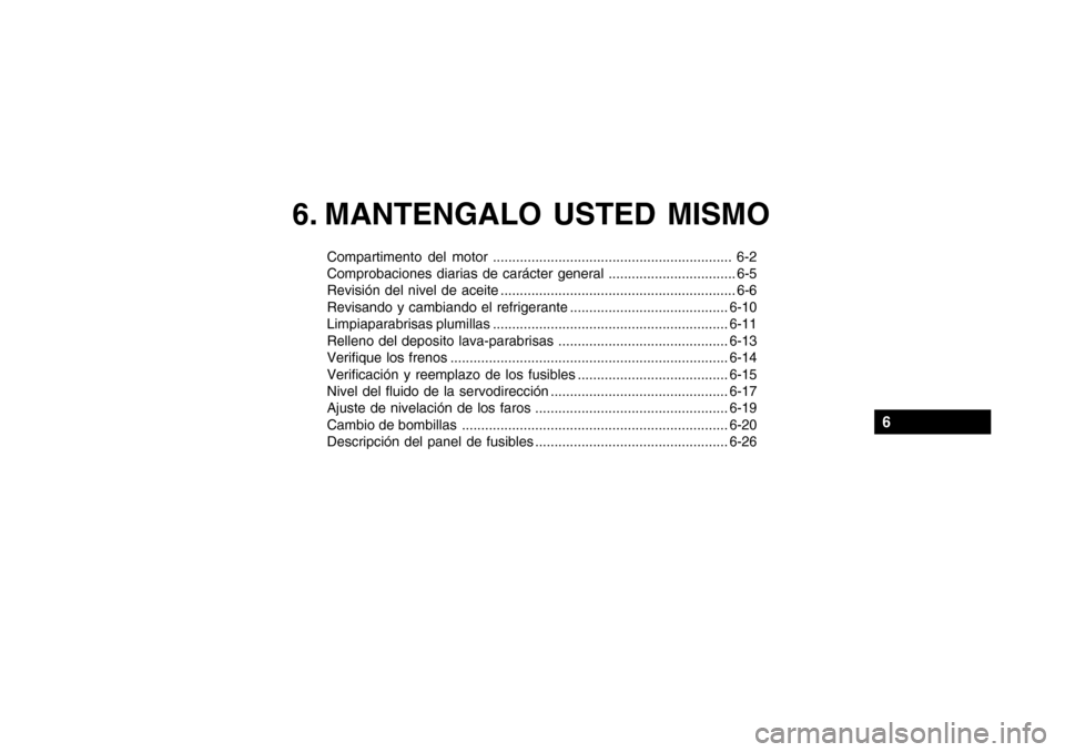 Hyundai Getz 2007 Manual del propietario (in Spanish) 6. MANTENGALO USTED MISMO
Compartimento del motor .............................................................. 6-2
Comprobaciones diarias de carácter general ................................. 6-5 Hyundai Getz 2007 Manual del propietario (in Spanish) 6. MANTENGALO USTED MISMO
Compartimento del motor .............................................................. 6-2
Comprobaciones diarias de carácter general ................................. 6-5