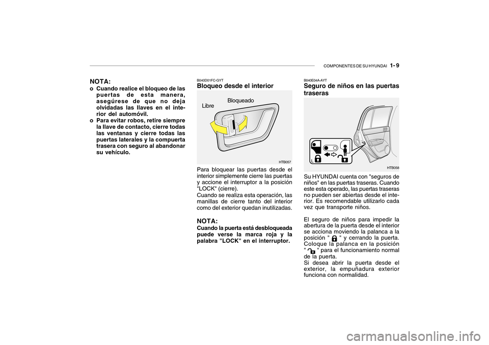 Hyundai Getz 2007 Manual del propietario (in Spanish) COMPONENTES DE SU HYUNDAI 1- 9
B040D01FC-GYT Bloqueo desde el interior Para bloquear las puertas desde el interior simplemente cierre las puertas y accione el interruptor a la posición "LOCK" (cier Hyundai Getz 2007 Manual del propietario (in Spanish) COMPONENTES DE SU HYUNDAI 1- 9
B040D01FC-GYT Bloqueo desde el interior Para bloquear las puertas desde el interior simplemente cierre las puertas y accione el interruptor a la posición "LOCK" (cier
