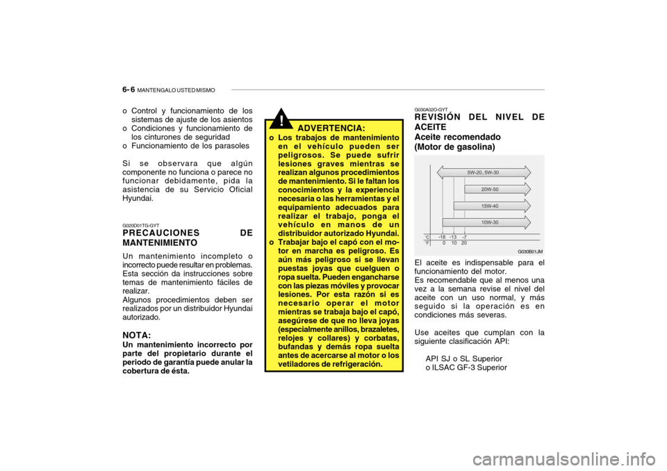 Hyundai Getz 2007 Manual del propietario (in Spanish) 6- 6 MANTENGALO USTED MISMO
o Control y funcionamiento de los
sistemas de ajuste de los asientos
o Condiciones y funcionamiento de los cinturones de seguridad
o Funcionamiento de los parasoles Si se Hyundai Getz 2007 Manual del propietario (in Spanish) 6- 6 MANTENGALO USTED MISMO
o Control y funcionamiento de los
sistemas de ajuste de los asientos
o Condiciones y funcionamiento de los cinturones de seguridad
o Funcionamiento de los parasoles Si se