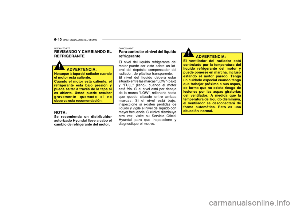 Hyundai Getz 2007 Manual del propietario (in Spanish) 6- 10 MANTENGALO USTED MISMO
G050C02A-GYT
Para controlar el nivel del lÃquido refrigerante
El nivel del lÃquido refrigerante del
motor puede ser visto sobre un lat- eral del depósito compensador d Hyundai Getz 2007 Manual del propietario (in Spanish) 6- 10 MANTENGALO USTED MISMO
G050C02A-GYT
Para controlar el nivel del lÃquido refrigerante
El nivel del lÃquido refrigerante del
motor puede ser visto sobre un lat- eral del depósito compensador d
