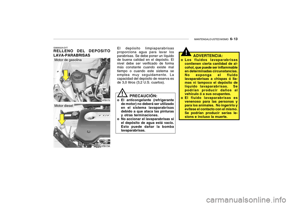 Hyundai Getz 2007 Manual del propietario (in Spanish) MANTENGALO USTED MISMO 6- 13
HTB173
G090A02A-GYT
RELLENO DEL DEPOSITO LAVA-PARABRISAS El depósito limpiaparabrisas
proporciona agua para lavar los parabrisas. Se debe poner un lÃquidode buena cali Hyundai Getz 2007 Manual del propietario (in Spanish) MANTENGALO USTED MISMO 6- 13
HTB173
G090A02A-GYT
RELLENO DEL DEPOSITO LAVA-PARABRISAS El depósito limpiaparabrisas
proporciona agua para lavar los parabrisas. Se debe poner un lÃquidode buena cali