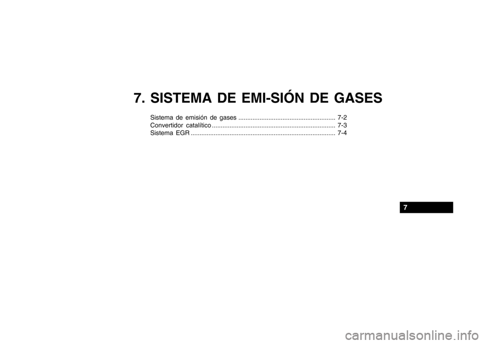 Hyundai Getz 2007 Manual del propietario (in Spanish) 7. SISTEMA DE EMI-SIÓN DE GASES
Sistema de emisión de gases ....................................................... 7-2
Convertidor catalítico ..................................................... Hyundai Getz 2007 Manual del propietario (in Spanish) 7. SISTEMA DE EMI-SIÓN DE GASES
Sistema de emisión de gases ....................................................... 7-2
Convertidor catalítico .....................................................