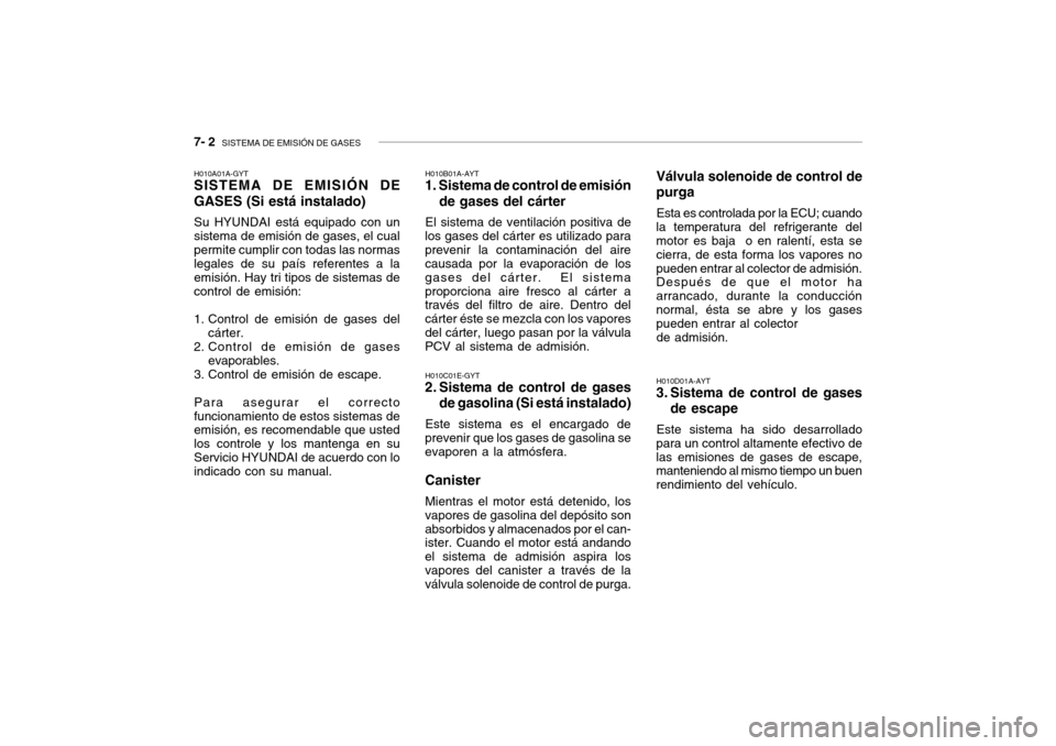 Hyundai Getz 2007 Manual del propietario (in Spanish) 7- 2 SISTEMA DE EMISIÓN DE GASES
Válvula solenoide de control de purga
Esta es controlada por la ECU; cuando
la temperatura del refrigerante del motor es baja o en ralentí, esta se cierra, de est Hyundai Getz 2007 Manual del propietario (in Spanish) 7- 2 SISTEMA DE EMISIÓN DE GASES
Válvula solenoide de control de purga
Esta es controlada por la ECU; cuando
la temperatura del refrigerante del motor es baja o en ralentí, esta se cierra, de est