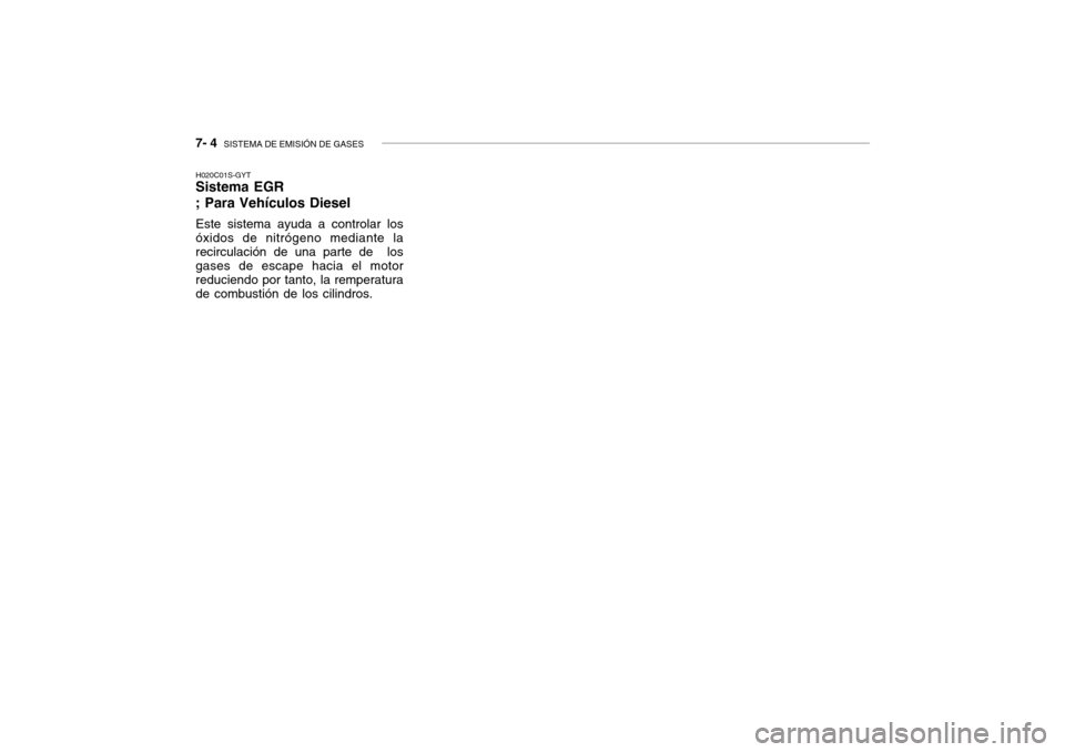 Hyundai Getz 2007 Manual del propietario (in Spanish) 7- 4 SISTEMA DE EMISIÓN DE GASES
H020C01S-GYT
Sistema EGR ; Para Vehículos Diesel
Este sistema ayuda a controlar los
óxidos de nitrógeno mediante la recirculación de una parte de los gases de e Hyundai Getz 2007 Manual del propietario (in Spanish) 7- 4 SISTEMA DE EMISIÓN DE GASES
H020C01S-GYT
Sistema EGR ; Para Vehículos Diesel
Este sistema ayuda a controlar los
óxidos de nitrógeno mediante la recirculación de una parte de los gases de e