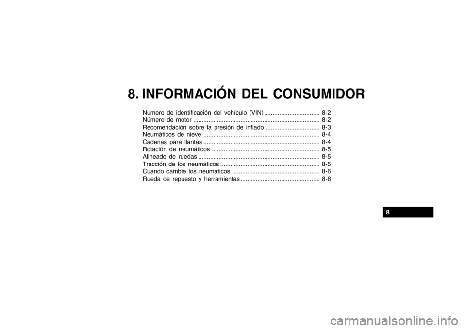 Hyundai Getz 2007 Manual del propietario (in Spanish) 8. INFORMACIÓN DEL CONSUMIDOR
Numero de identificación del vehículo (VIN) ................................. 8-2
Número de motor ................................................................... Hyundai Getz 2007 Manual del propietario (in Spanish) 8. INFORMACIÓN DEL CONSUMIDOR
Numero de identificación del vehículo (VIN) ................................. 8-2
Número de motor ...................................................................