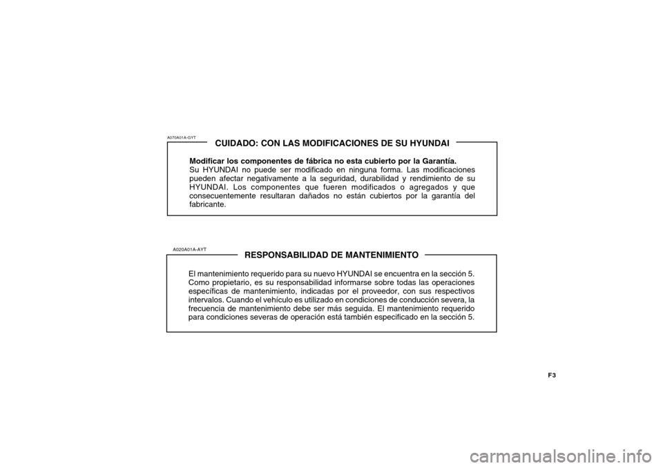 Hyundai Getz 2007 Manual del propietario (in Spanish) F3
RESPONSABILIDAD DE MANTENIMIENTO
El mantenimiento requerido para su nuevo HYUNDAI se encuentra en la sección 5. Como propietario, es su responsabilidad informarse sobre todas las operaciones espec Hyundai Getz 2007 Manual del propietario (in Spanish) F3
RESPONSABILIDAD DE MANTENIMIENTO
El mantenimiento requerido para su nuevo HYUNDAI se encuentra en la sección 5. Como propietario, es su responsabilidad informarse sobre todas las operaciones espec