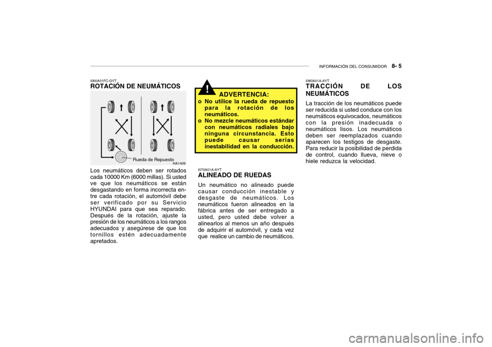 Hyundai Getz 2007  Manual del propietario (in Spanish) INFORMACIÓN DEL CONSUMIDOR   8- 5
!
HA1409Rueda de Repuesto
Los neumáticos deben ser rotados
cada 10000 Km (6000 millas). Si usted ve que los neumáticos se están desgastando en forma incorrecta en