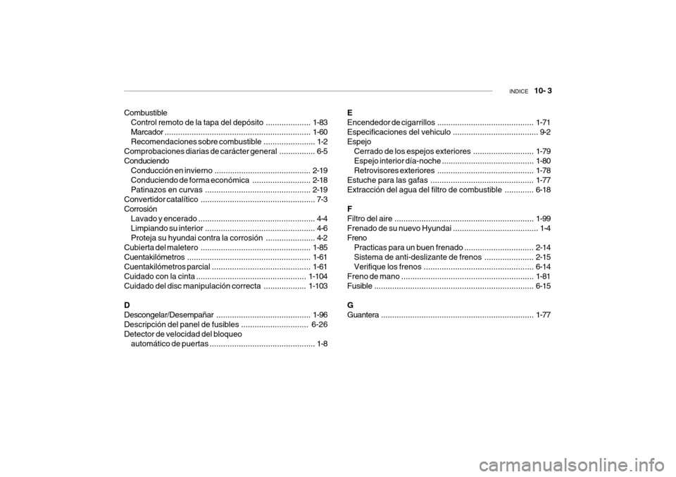 Hyundai Getz 2007  Manual del propietario (in Spanish) INDICE   10- 3
Combustible
Control remoto de la tapa del  depósito ....................1-83
Marcador ................................................................. 1-60
Recomendaciones sobre combu