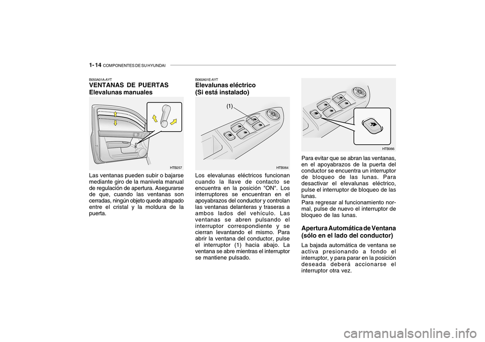 Hyundai Getz 2007  Manual del propietario (in Spanish) 1- 14  COMPONENTES DE SU HYUNDAI
Para evitar que se abran las ventanas,
en el apoyabrazos de la puerta del conductor se encuentra un interruptor de bloqueo de las lunas. Paradesactivar el elevalunas e