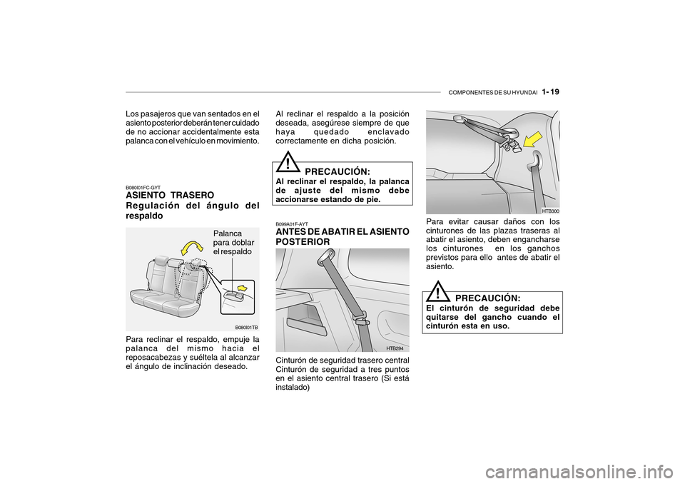 Hyundai Getz 2007  Manual del propietario (in Spanish) COMPONENTES DE SU HYUNDAI   1- 19
Los pasajeros que van sentados en el asiento posterior deberán tener cuidado de no accionar accidentalmente estapalanca con el vehículo en movimiento. B080I01FC-GYT