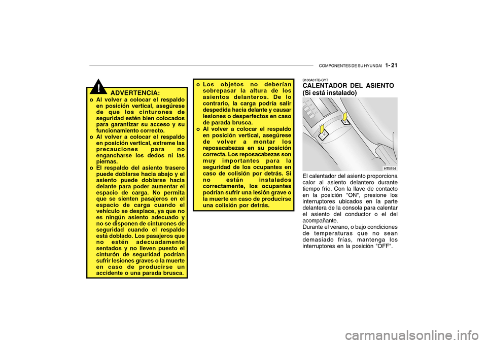 Hyundai Getz 2007  Manual del propietario (in Spanish) COMPONENTES DE SU HYUNDAI   1- 21
!ADVERTENCIA:
o Al volver a colocar el respaldo en posición vertical, asegúrese de que los cinturones deseguridad estén bien colocadospara garantizar su acceso y s