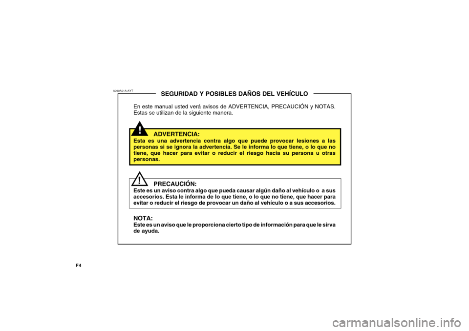 Hyundai Getz 2007 Manual del propietario (in Spanish) F4
!
A090A01A-AYT
!SEGURIDAD Y POSIBLES DAÑOS DEL VEHÍCULO
En este manual usted verá avisos de ADVERTENCIA, PRECAUCIÓN y NOTAS. Estas se utilizan de la siguiente manera.
ADVERTENCIA:
Esta es una a Hyundai Getz 2007 Manual del propietario (in Spanish) F4
!
A090A01A-AYT
!SEGURIDAD Y POSIBLES DAÑOS DEL VEHÍCULO
En este manual usted verá avisos de ADVERTENCIA, PRECAUCIÓN y NOTAS. Estas se utilizan de la siguiente manera.
ADVERTENCIA:
Esta es una a