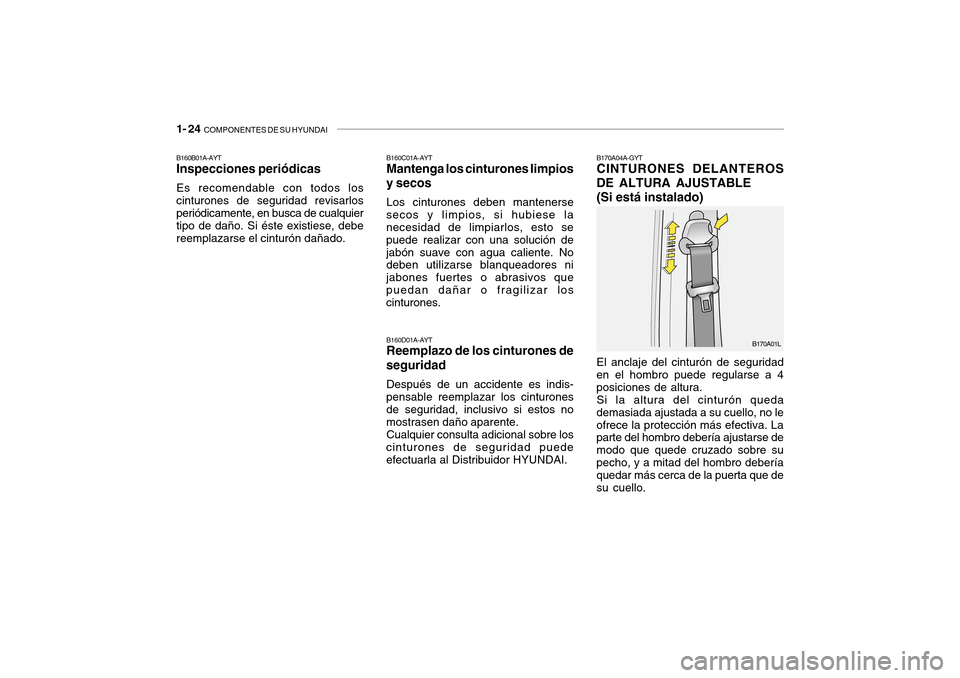 Hyundai Getz 2007 Manual del propietario (in Spanish) 1- 24 COMPONENTES DE SU HYUNDAI
B170A04A-GYT CINTURONES DELANTEROS
DE ALTURA AJUSTABLE
(Si está instalado) El anclaje del cinturón de seguridad
en el hombro puede regularse a 4 posiciones de altura Hyundai Getz 2007 Manual del propietario (in Spanish) 1- 24 COMPONENTES DE SU HYUNDAI
B170A04A-GYT CINTURONES DELANTEROS
DE ALTURA AJUSTABLE
(Si está instalado) El anclaje del cinturón de seguridad
en el hombro puede regularse a 4 posiciones de altura
