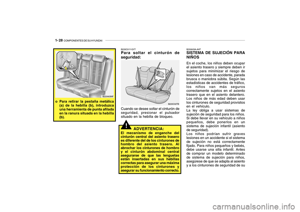 Hyundai Getz 2007 Manual del propietario (in Spanish) 1- 28 COMPONENTES DE SU HYUNDAI
!ADVERTENCIA:
El mecanismo de enganche del
cinturón central del asiento trasero es diferente del de los cinturones de hombro del asiento trasero. Al abrochar los cint Hyundai Getz 2007 Manual del propietario (in Spanish) 1- 28 COMPONENTES DE SU HYUNDAI
!ADVERTENCIA:
El mecanismo de enganche del
cinturón central del asiento trasero es diferente del de los cinturones de hombro del asiento trasero. Al abrochar los cint