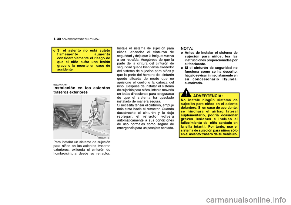 Hyundai Getz 2007  Manual del propietario (in Spanish) 1- 30  COMPONENTES DE SU HYUNDAI
!
B230G01A-AYT Instalación en los asientos traseros exteriores Para instalar un sistema de sujeción para niños en los asientos traserosexteriores, extienda el cintu