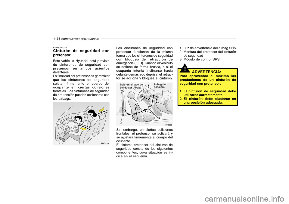 Hyundai Getz 2007  Manual del propietario (in Spanish) 1- 36  COMPONENTES DE SU HYUNDAI
!
1. Luz de advertencia del airbag SRS 
2. Montura del pretensor del cinturón
de seguridad
3. Módulo de control SRS
ADVERTENCIA:
Para aprovechar al máximo laspresta