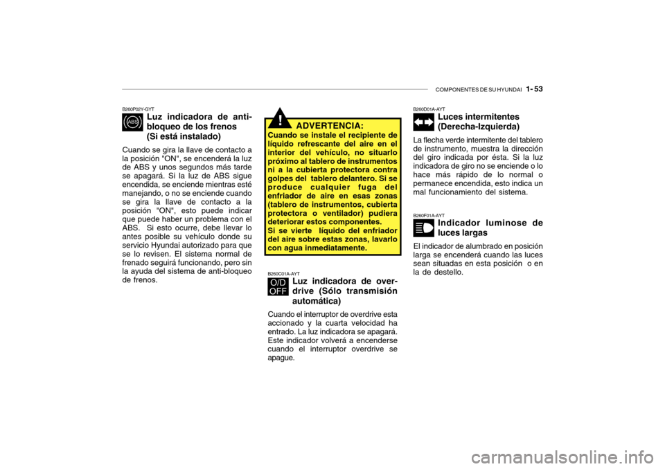 Hyundai Getz 2007 Manual del propietario (in Spanish) COMPONENTES DE SU HYUNDAI 1- 53
!
B260P02Y-GYT
Luz indicadora de anti- bloqueo de los frenos (Si está instalado)
Cuando se gira la llave de contacto a
la posición "ON", se encenderá la luz de ABS Hyundai Getz 2007 Manual del propietario (in Spanish) COMPONENTES DE SU HYUNDAI 1- 53
!
B260P02Y-GYT
Luz indicadora de anti- bloqueo de los frenos (Si está instalado)
Cuando se gira la llave de contacto a
la posición "ON", se encenderá la luz de ABS