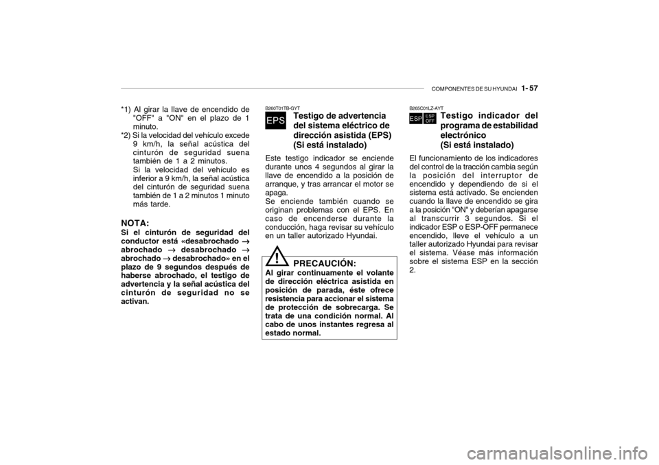 Hyundai Getz 2007 Manual del propietario (in Spanish) COMPONENTES DE SU HYUNDAI 1- 57
PRECAUCIÓN:
Al girar continuamente el volante
de dirección eléctrica asistida en posición de parada, éste ofrece resistencia para accionar el sistema de protecci Hyundai Getz 2007 Manual del propietario (in Spanish) COMPONENTES DE SU HYUNDAI 1- 57
PRECAUCIÓN:
Al girar continuamente el volante
de dirección eléctrica asistida en posición de parada, éste ofrece resistencia para accionar el sistema de protecci