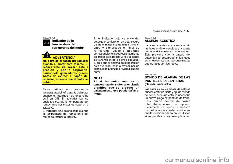 Hyundai Getz 2007 Manual del propietario (in Spanish) COMPONENTES DE SU HYUNDAI 1- 59
B900A01A-GYT ALARMA ACÚSTICA La alarma acústica sonara cuando las luces estén encendidas y la puerta del lado del conductor este abierta. Esto previene que la bate Hyundai Getz 2007 Manual del propietario (in Spanish) COMPONENTES DE SU HYUNDAI 1- 59
B900A01A-GYT ALARMA ACÚSTICA La alarma acústica sonara cuando las luces estén encendidas y la puerta del lado del conductor este abierta. Esto previene que la bate