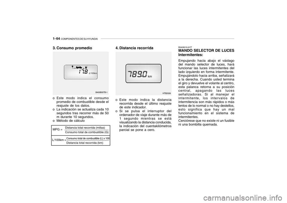 Hyundai Getz 2007  Manual del propietario (in Spanish) 1- 64  COMPONENTES DE SU HYUNDAI
B340A01A-AYT MANDO SELECTOR DE LUCES Intermitentes: Empujando hacia abajo el vástago del mando selector de luces, hará funcionar las luces intermitentes del lado izq