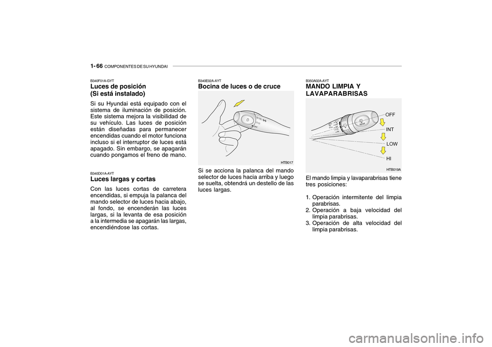 Hyundai Getz 2007 Manual del propietario (in Spanish) 1- 66 COMPONENTES DE SU HYUNDAI
El mando limpia y lavaparabrisas tiene tres posiciones:
1. Operación intermitente del limpia parabrisas.
2. Operación a baja velocidad del
limpia parabrisas.
3. Oper Hyundai Getz 2007 Manual del propietario (in Spanish) 1- 66 COMPONENTES DE SU HYUNDAI
El mando limpia y lavaparabrisas tiene tres posiciones:
1. Operación intermitente del limpia parabrisas.
2. Operación a baja velocidad del
limpia parabrisas.
3. Oper