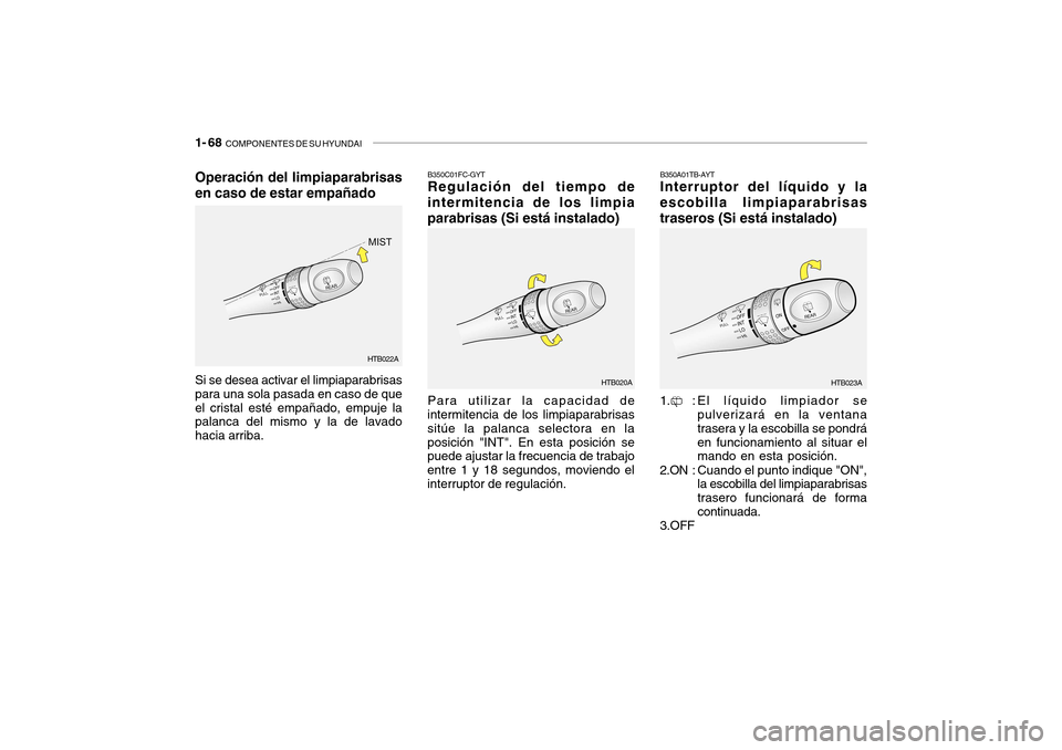Hyundai Getz 2007 Manual del propietario (in Spanish) 1- 68 COMPONENTES DE SU HYUNDAI
B350C01FC-GYT Regulación del tiempo de
intermitencia de los limpia
parabrisas (Si está instalado)
Para utilizar la capacidad de
intermitencia de los limpiaparabrisa Hyundai Getz 2007 Manual del propietario (in Spanish) 1- 68 COMPONENTES DE SU HYUNDAI
B350C01FC-GYT Regulación del tiempo de
intermitencia de los limpia
parabrisas (Si está instalado)
Para utilizar la capacidad de
intermitencia de los limpiaparabrisa