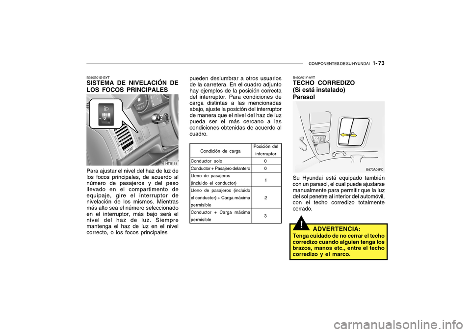 Hyundai Getz 2007  Manual del propietario (in Spanish) COMPONENTES DE SU HYUNDAI   1- 73
B340G01S-GYT SISTEMA DE NIVELACIÓN DE LOS FOCOS PRINCIPALES Para ajustar el nivel del haz de luz de los focos principales, de acuerdo al número de pasajeros y del p