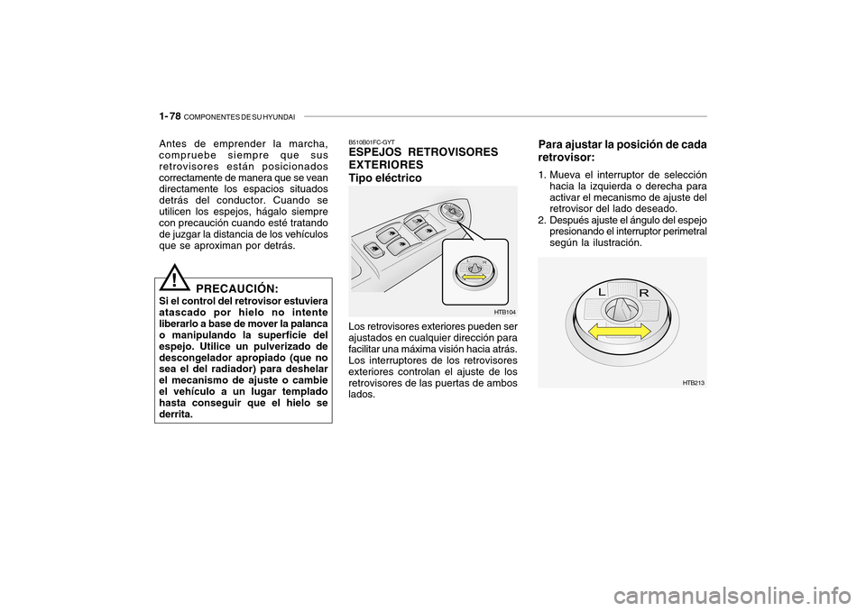 Hyundai Getz 2007  Manual del propietario (in Spanish) 1- 78  COMPONENTES DE SU HYUNDAI
Para ajustar la posición de cada
retrovisor: 
1. Mueva el interruptor de selección hacia la izquierda o derecha para activar el mecanismo de ajuste del retrovisor de