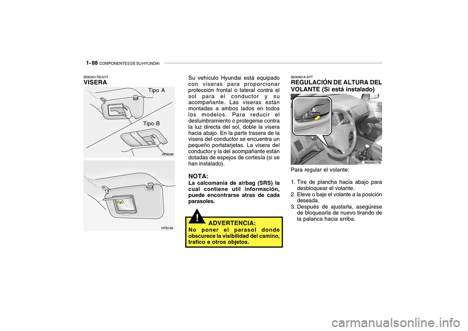 Hyundai Getz 2007 Manual del propietario (in Spanish) 1- 88 COMPONENTES DE SU HYUNDAI
!
Tipo A
HTB098
HTB148
Tipo B
B580A01TB-GYT VISERA
Su vehículo Hyundai está equipado
con viseras para proporcionar protección frontal o lateral contra elsol para el Hyundai Getz 2007 Manual del propietario (in Spanish) 1- 88 COMPONENTES DE SU HYUNDAI
!
Tipo A
HTB098
HTB148
Tipo B
B580A01TB-GYT VISERA
Su vehículo Hyundai está equipado
con viseras para proporcionar protección frontal o lateral contra elsol para el