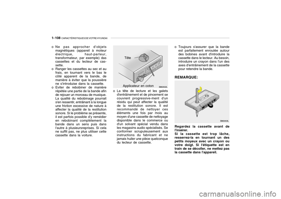Hyundai Getz 2007 Manuel du propriétaire (in French) 1- 108 CARACTÉRISTIQUES DE VOTRE HYUNDAI
o Ne pas approcher dobjets
magnétiques (appareil à moteur électrique, haut-parleur,transformateur, par exemple) das cassettes et du lecteur de cas- sette Hyundai Getz 2007 Manuel du propriétaire (in French) 1- 108 CARACTÉRISTIQUES DE VOTRE HYUNDAI
o Ne pas approcher dobjets
magnétiques (appareil à moteur électrique, haut-parleur,transformateur, par exemple) das cassettes et du lecteur de cas- sette