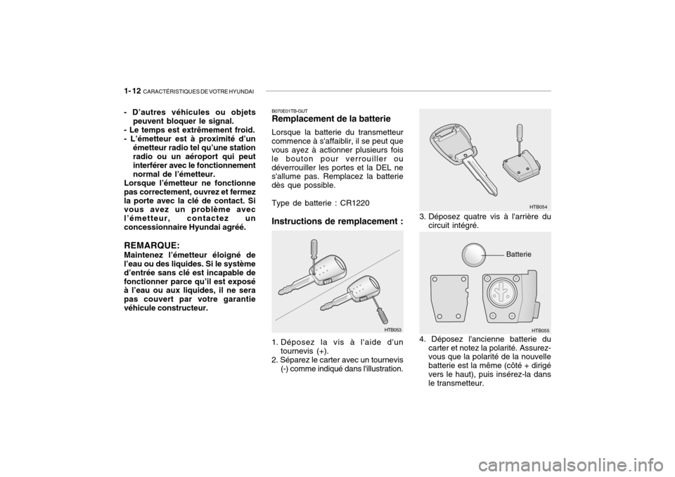 Hyundai Getz 2007  Manuel du propriétaire (in French) 1- 12  CARACTÉRISTIQUES DE VOTRE HYUNDAI
HTB054
HTB055
Batterie
3. Déposez quatre vis à larrière du
circuit intégré.
B070E01TB-GUT Remplacement de la batterie Lorsque la batterie du transmetteu