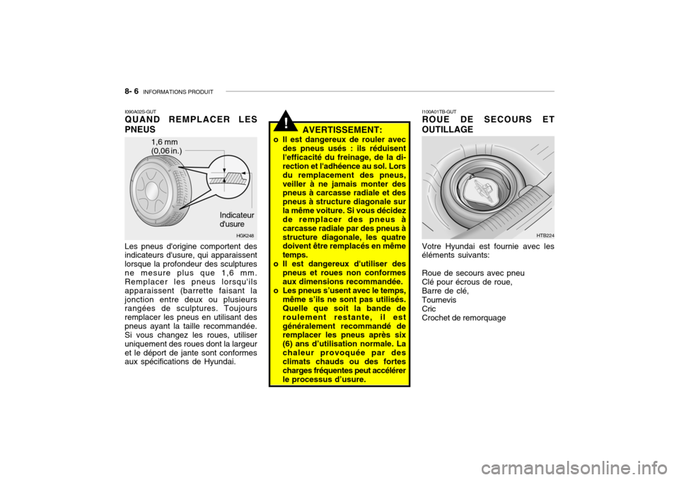 Hyundai Getz 2007 Manuel du propriétaire (in French) 8- 6 INFORMATIONS PRODUIT
I100A01TB-GUT ROUE DE SECOURS ET
OUTILLAGE Votre Hyundai est fournie avec les éléments suivants: Roue de secours avec pneu Clé pour écrous de roue, Barre de clé, Tourne Hyundai Getz 2007 Manuel du propriétaire (in French) 8- 6 INFORMATIONS PRODUIT
I100A01TB-GUT ROUE DE SECOURS ET
OUTILLAGE Votre Hyundai est fournie avec les éléments suivants: Roue de secours avec pneu Clé pour écrous de roue, Barre de clé, Tourne