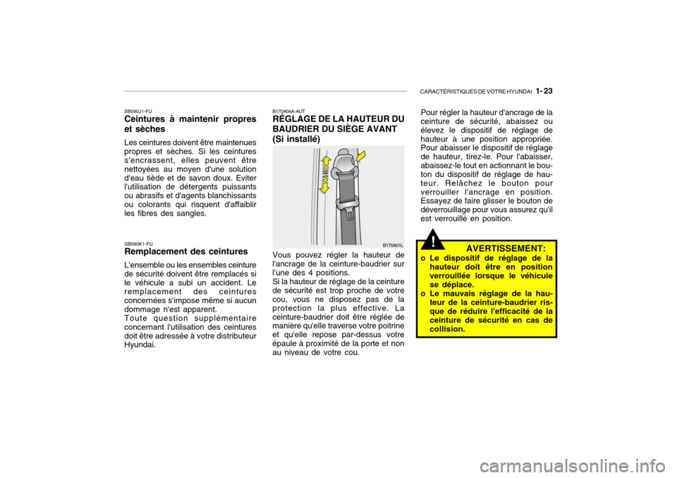 Hyundai Getz 2007 Manuel du propriétaire (in French) CARACTÉRISTIQUES DE VOTRE HYUNDAI 1- 23
SB090J1-FU Ceintures à maintenir propres et sèches Les ceintures doivent être maintenues propres et sèches. Si les ceintures sencrassent, elles peuvent Hyundai Getz 2007 Manuel du propriétaire (in French) CARACTÉRISTIQUES DE VOTRE HYUNDAI 1- 23
SB090J1-FU Ceintures à maintenir propres et sèches Les ceintures doivent être maintenues propres et sèches. Si les ceintures sencrassent, elles peuvent