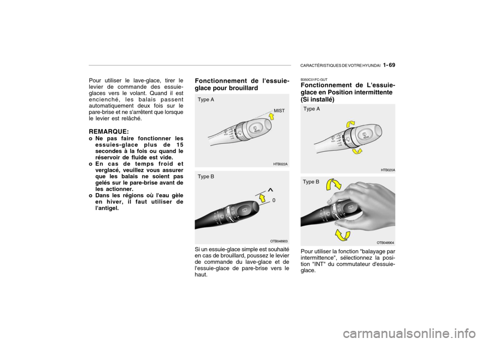 Hyundai Getz 2007  Manuel du propriétaire (in French) CARACTÉRISTIQUES DE VOTRE HYUNDAI   1- 69
Pour utiliser le lave-glace, tirer le levier de commande des essuie- glaces vers le volant. Quand il estencienché, les balais passent automatiquement deux f