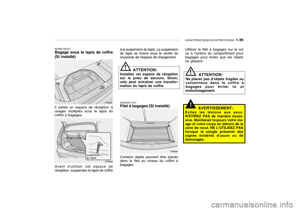 Hyundai Getz 2007 Manuel du propriétaire (in French) CARACTÉRISTIQUES DE VOTRE HYUNDAI 1- 89
B540D02FC-GUT Filet à bagages (Si installé)
HTB296
suspension du tapis
Avant dutiliser cet espace de
réception, suspendez le tapis de coffre
!
B545B01TB- Hyundai Getz 2007 Manuel du propriétaire (in French) CARACTÉRISTIQUES DE VOTRE HYUNDAI 1- 89
B540D02FC-GUT Filet à bagages (Si installé)
HTB296
suspension du tapis
Avant dutiliser cet espace de
réception, suspendez le tapis de coffre
!
B545B01TB-