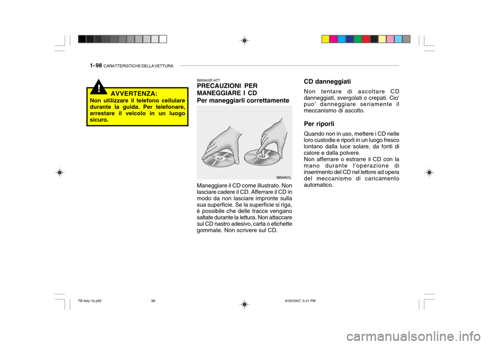 Hyundai Getz 2007 Manuale del proprietario (in Italian) 1- 98 CARATTERISTICHE DELLA VETTURA
!
B850A02F-ATT PRECAUZIONI PER MANEGGIARE I CDPer maneggiarli correttamente
Maneggiare il CD come illustrato. Non
lasciare cadere il CD. Afferrare il CD in modo da Hyundai Getz 2007 Manuale del proprietario (in Italian) 1- 98 CARATTERISTICHE DELLA VETTURA
!
B850A02F-ATT PRECAUZIONI PER MANEGGIARE I CDPer maneggiarli correttamente
Maneggiare il CD come illustrato. Non
lasciare cadere il CD. Afferrare il CD in modo da