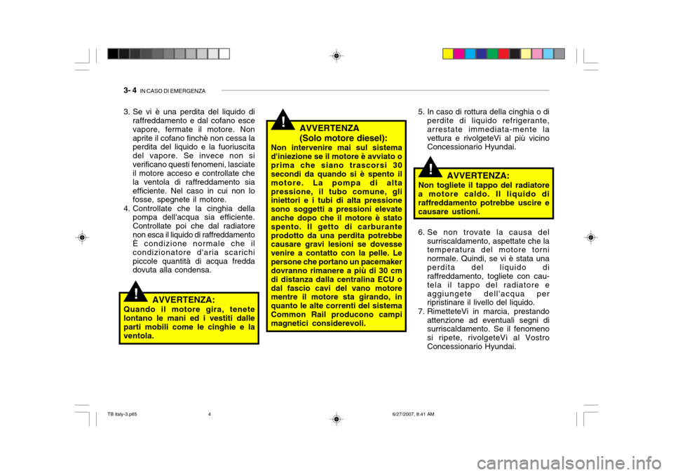Hyundai Getz 2007  Manuale del proprietario (in Italian) 3- 4  IN CASO DI EMERGENZA
!
!
!
AVVERTENZA (Solo motore diesel):
Non intervenire mai sul sistema diniezione se il motore è avviato oprima che siano trascorsi 30 secondi da quando si è spento il mo