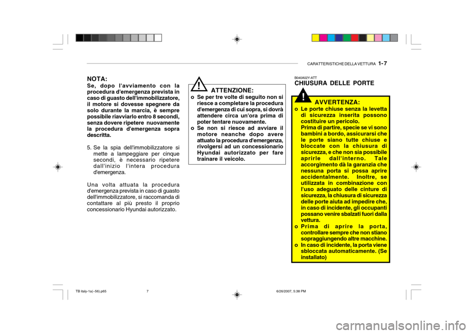 Hyundai Getz 2007 Manuale del proprietario (in Italian) CARATTERISTICHE DELLA VETTURA 1- 7
!
NOTA: Se, dopo lavviamento con la procedura demergenza prevista in caso di guasto dellimmobilizzatore,il motore si dovesse spegnere da solo durante la marcia, Hyundai Getz 2007 Manuale del proprietario (in Italian) CARATTERISTICHE DELLA VETTURA 1- 7
!
NOTA: Se, dopo lavviamento con la procedura demergenza prevista in caso di guasto dellimmobilizzatore,il motore si dovesse spegnere da solo durante la marcia,