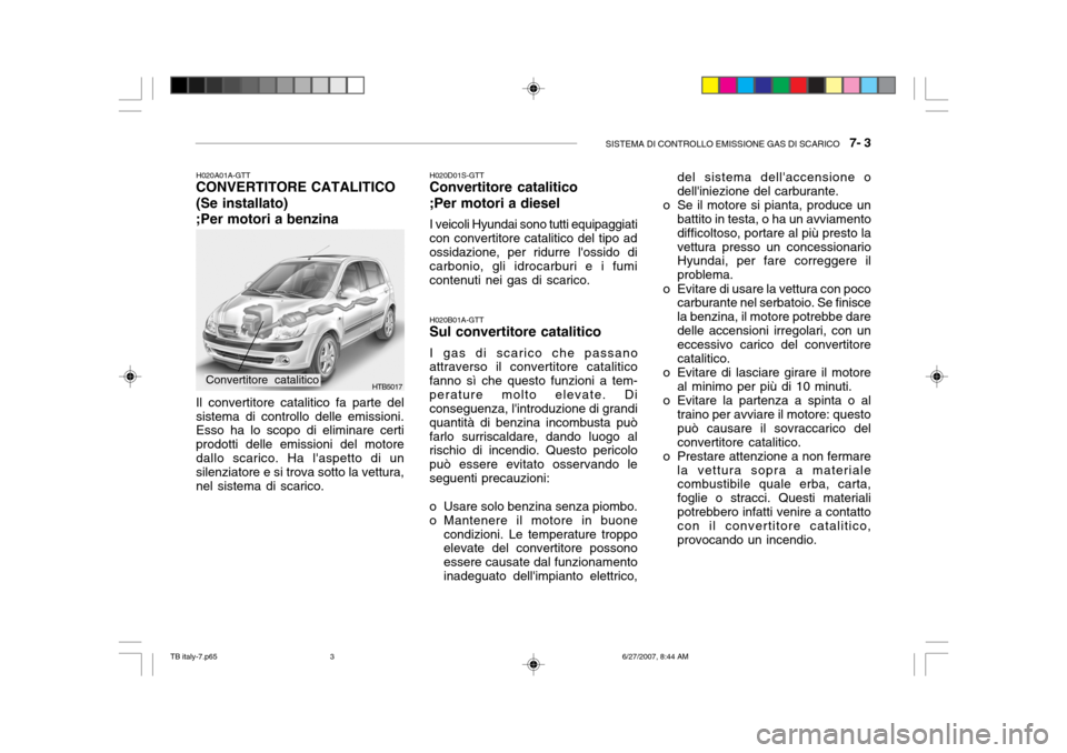 Hyundai Getz 2007  Manuale del proprietario (in Italian) SISTEMA DI CONTROLLO EMISSIONE GAS DI SCARICO   7- 3
HTB5017
H020B01A-GTT
Sul convertitore catalitico
I gas di scarico che passano
attraverso il convertitore catalitico fanno sì che questo funzioni a