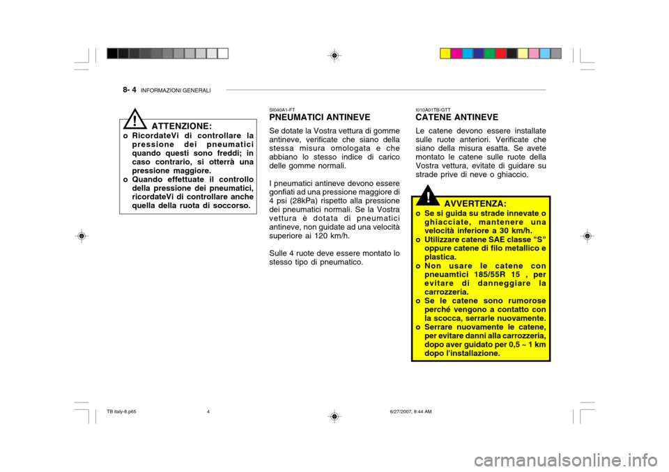 Hyundai Getz 2007  Manuale del proprietario (in Italian) 8- 4  INFORMAZIONI GENERALI
!
ATTENZIONE:
o RicordateVi di controllare la pressione dei pneumatici quando questi sono freddi; in caso contrario, si otterrà unapressione maggiore.
o Quando effettuate 