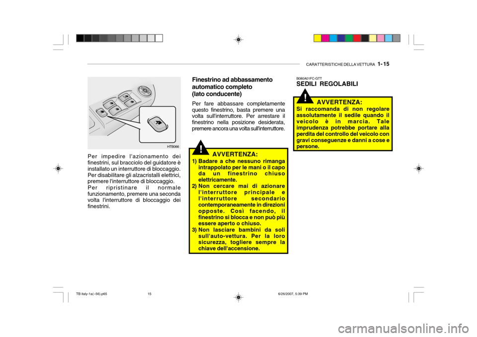 Hyundai Getz 2007 Manuale del proprietario (in Italian) CARATTERISTICHE DELLA VETTURA 1- 15
!
!Per impedire lazionamento dei finestrini, sul bracciolo del guidatore è installato un interruttore di bloccaggio.Per disabilitare gli alzacristalli elettrici Hyundai Getz 2007 Manuale del proprietario (in Italian) CARATTERISTICHE DELLA VETTURA 1- 15
!
!Per impedire lazionamento dei finestrini, sul bracciolo del guidatore è installato un interruttore di bloccaggio.Per disabilitare gli alzacristalli elettrici