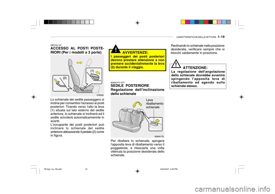 Hyundai Getz 2007 Manuale del proprietario (in Italian) CARATTERISTICHE DELLA VETTURA 1- 19
!
B080I01FC-GTT SEDILE POSTERIORE Regolazione dellinclinazione dello schienale
HTB258
B080I01TB
Leva ribaltamento schienale
(1)
(2)
DB070A1-AT ACCESSO AL POSTI P Hyundai Getz 2007 Manuale del proprietario (in Italian) CARATTERISTICHE DELLA VETTURA 1- 19
!
B080I01FC-GTT SEDILE POSTERIORE Regolazione dellinclinazione dello schienale
HTB258
B080I01TB
Leva ribaltamento schienale
(1)
(2)
DB070A1-AT ACCESSO AL POSTI P