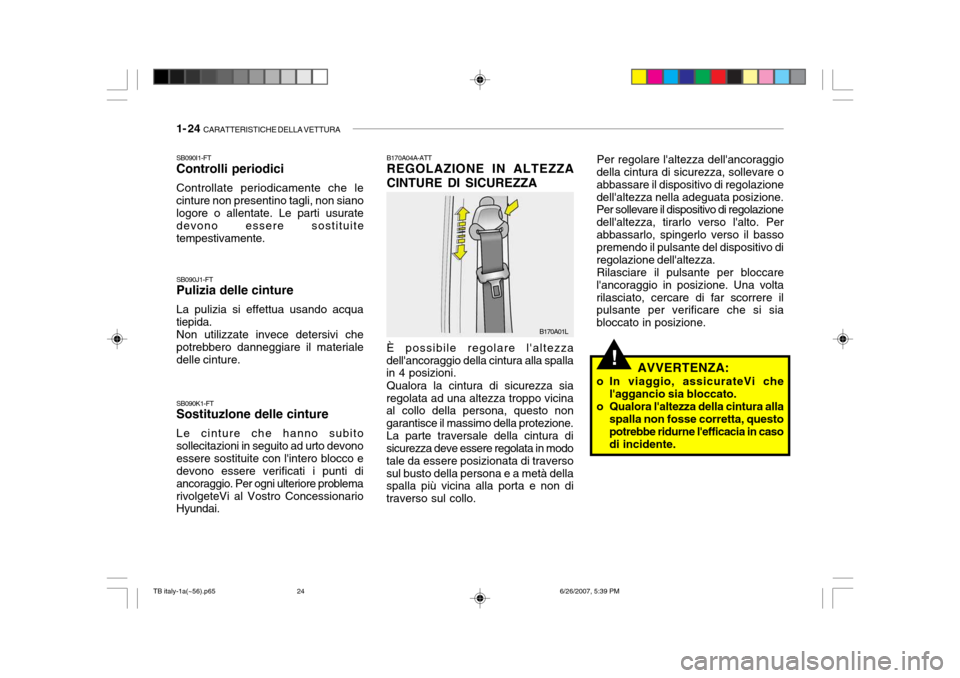 Hyundai Getz 2007 Manuale del proprietario (in Italian) 1- 24 CARATTERISTICHE DELLA VETTURA
!
B170A04A-ATT REGOLAZIONE IN ALTEZZA CINTURE DI SICUREZZA
È possibile regolare laltezza
dellancoraggio della cintura alla spalla in 4 posizioni.
Qualora la cin Hyundai Getz 2007 Manuale del proprietario (in Italian) 1- 24 CARATTERISTICHE DELLA VETTURA
!
B170A04A-ATT REGOLAZIONE IN ALTEZZA CINTURE DI SICUREZZA
È possibile regolare laltezza
dellancoraggio della cintura alla spalla in 4 posizioni.
Qualora la cin