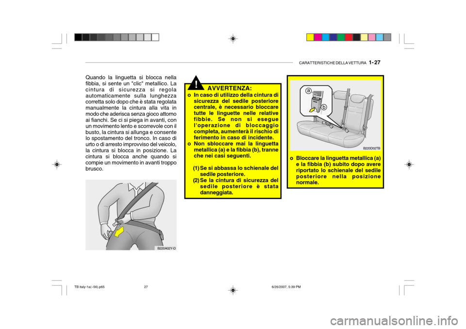 Hyundai Getz 2007 Manuale del proprietario (in Italian) CARATTERISTICHE DELLA VETTURA 1- 27
!
B220A02Y-D
Quando la linguetta si blocca nella fibbia, si sente un "clic" metallico. La cintura di sicurezza si regolaautomaticamente sulla lunghezza corretta s Hyundai Getz 2007 Manuale del proprietario (in Italian) CARATTERISTICHE DELLA VETTURA 1- 27
!
B220A02Y-D
Quando la linguetta si blocca nella fibbia, si sente un "clic" metallico. La cintura di sicurezza si regolaautomaticamente sulla lunghezza corretta s